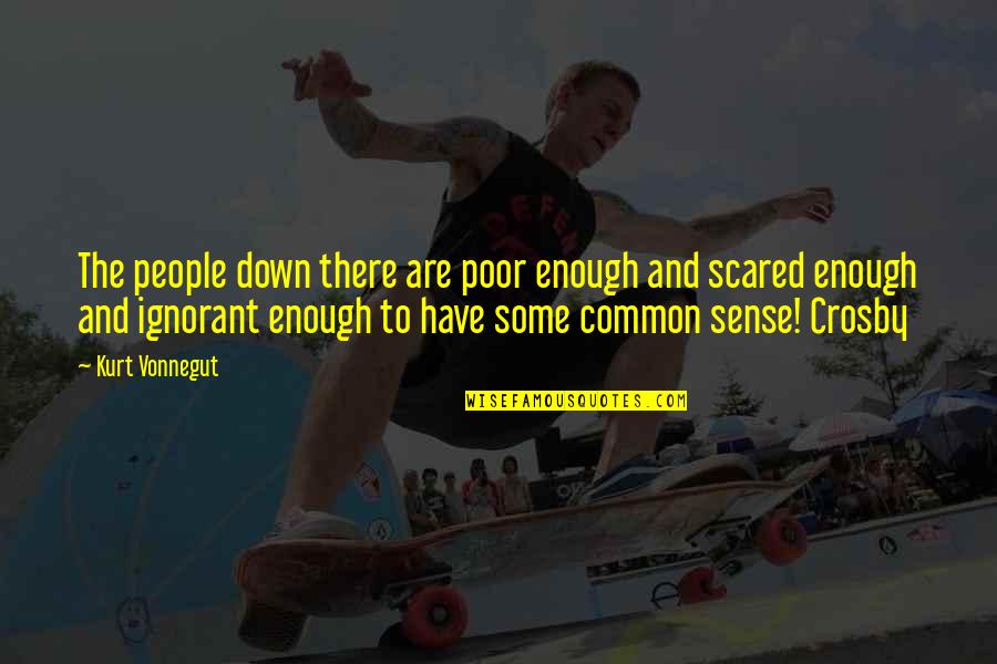 Crosby Quotes By Kurt Vonnegut: The people down there are poor enough and