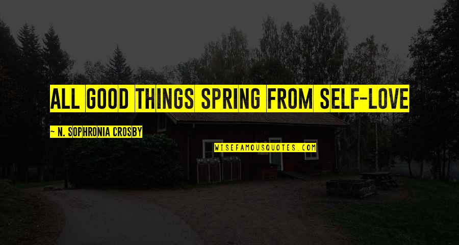 Crosby Quotes By N. Sophronia Crosby: All good things spring from Self-Love