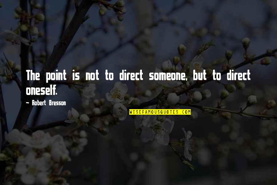 Crosbys Lodge Quotes By Robert Bresson: The point is not to direct someone, but