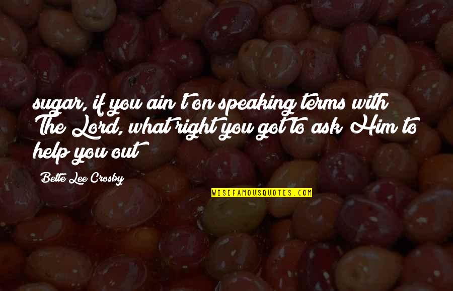 Crosby's Quotes By Bette Lee Crosby: sugar, if you ain't on speaking terms with