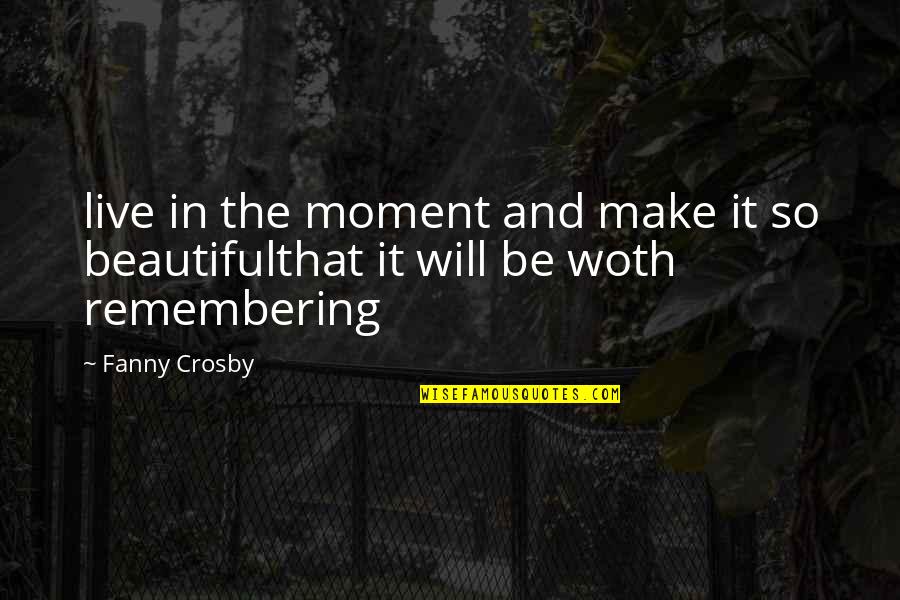 Crosby's Quotes By Fanny Crosby: live in the moment and make it so