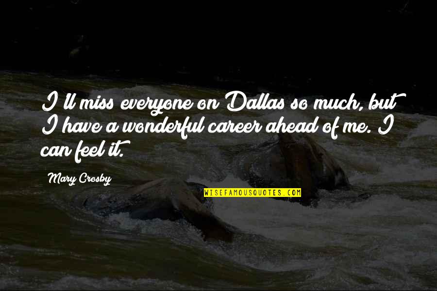 Crosby's Quotes By Mary Crosby: I'll miss everyone on Dallas so much, but