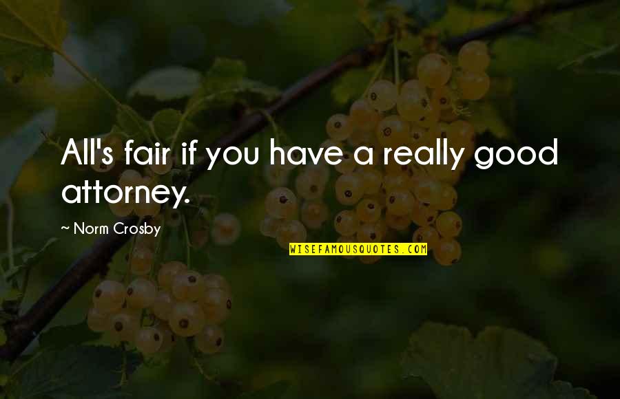 Crosby's Quotes By Norm Crosby: All's fair if you have a really good