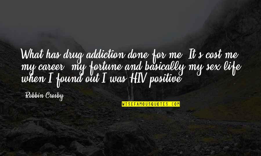 Crosby's Quotes By Robbin Crosby: What has drug addiction done for me? It's