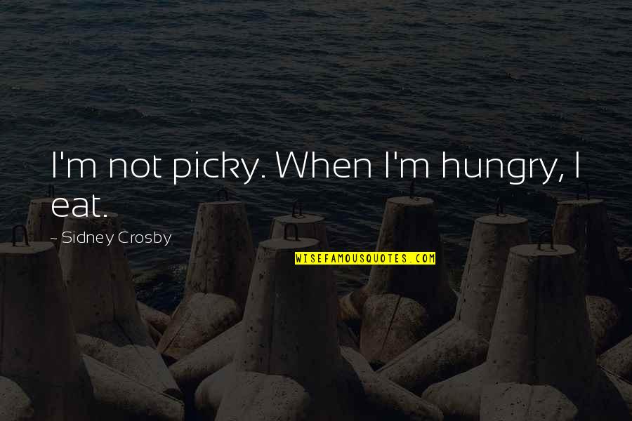 Crosby's Quotes By Sidney Crosby: I'm not picky. When I'm hungry, I eat.