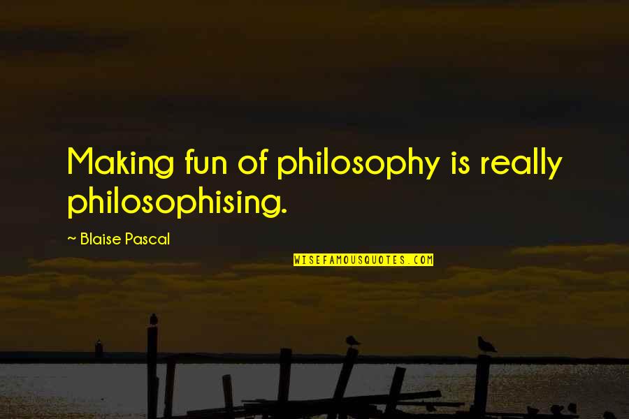 Crosetto Quotes By Blaise Pascal: Making fun of philosophy is really philosophising.