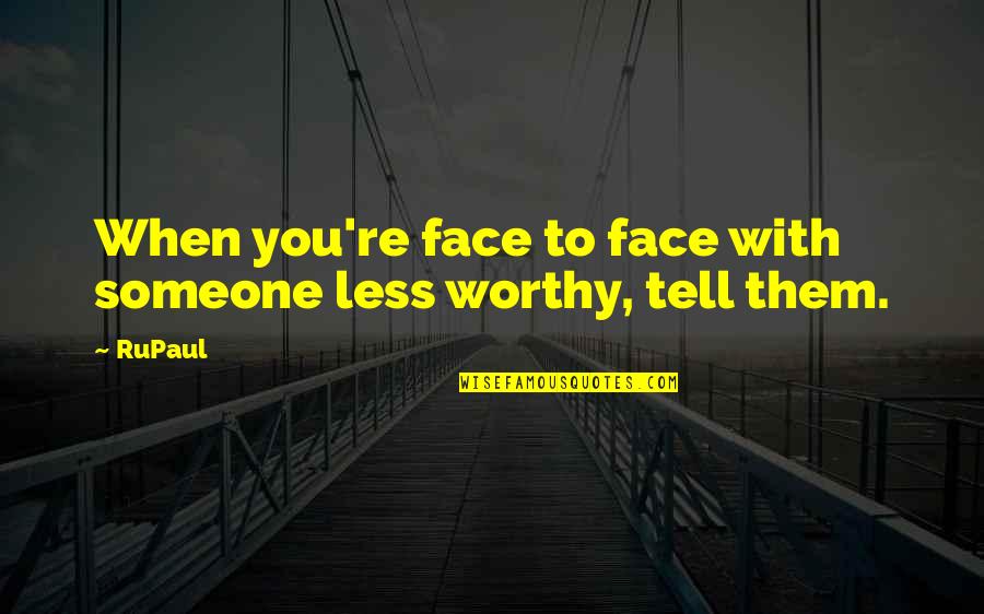 Crosetto Quotes By RuPaul: When you're face to face with someone less