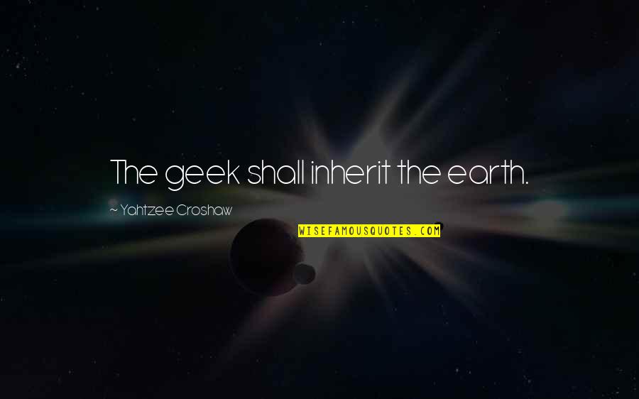 Croshaw Quotes By Yahtzee Croshaw: The geek shall inherit the earth.