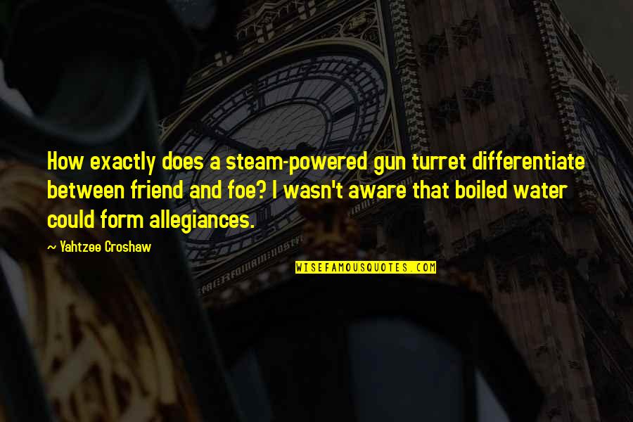 Croshaw Quotes By Yahtzee Croshaw: How exactly does a steam-powered gun turret differentiate
