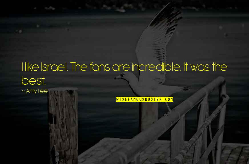 Crosiers Ansted Quotes By Amy Lee: I like Israel. The fans are incredible. It