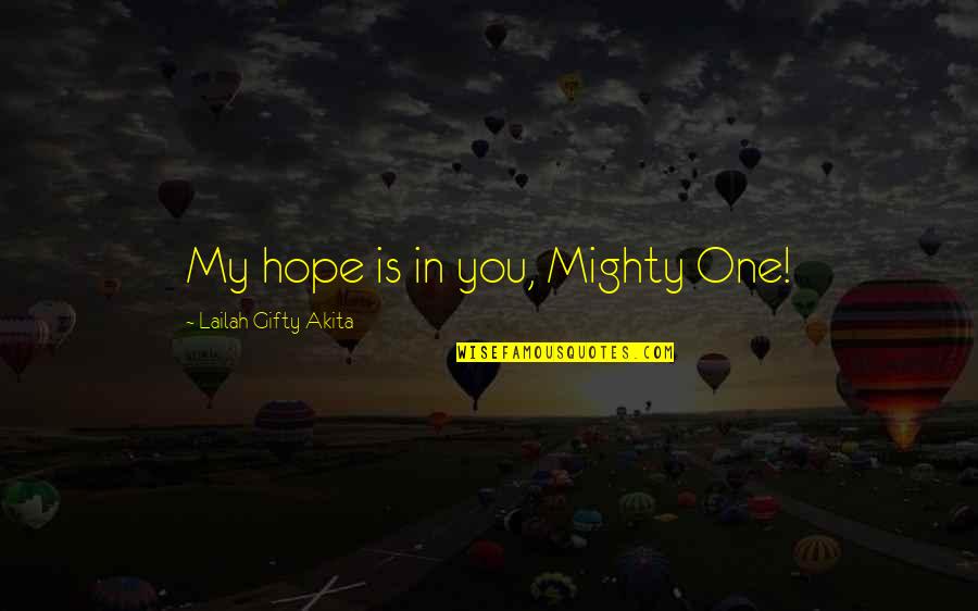 Croskerrys Quotes By Lailah Gifty Akita: My hope is in you, Mighty One!