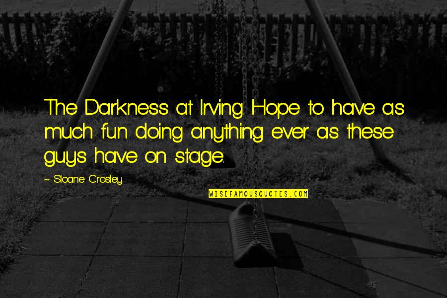 Crosley Quotes By Sloane Crosley: The Darkness at Irving. Hope to have as