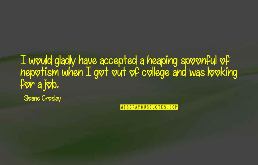 Crosley Quotes By Sloane Crosley: I would gladly have accepted a heaping spoonful