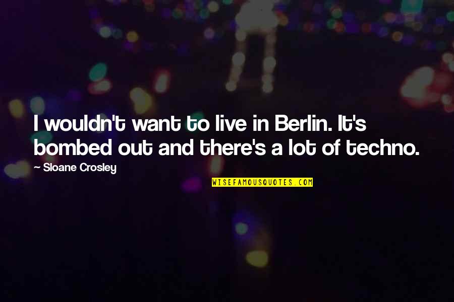 Crosley Quotes By Sloane Crosley: I wouldn't want to live in Berlin. It's