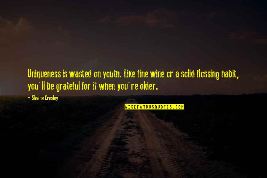 Crosley Quotes By Sloane Crosley: Uniqueness is wasted on youth. Like fine wine
