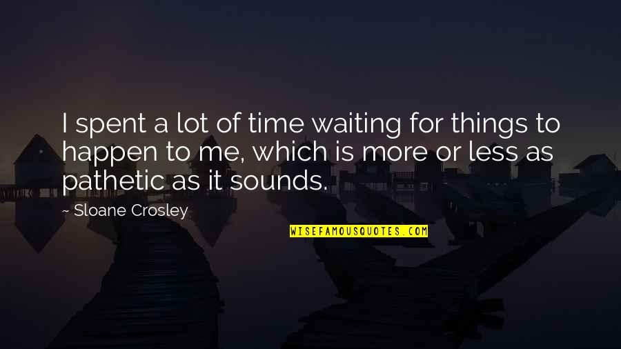 Crosley Quotes By Sloane Crosley: I spent a lot of time waiting for