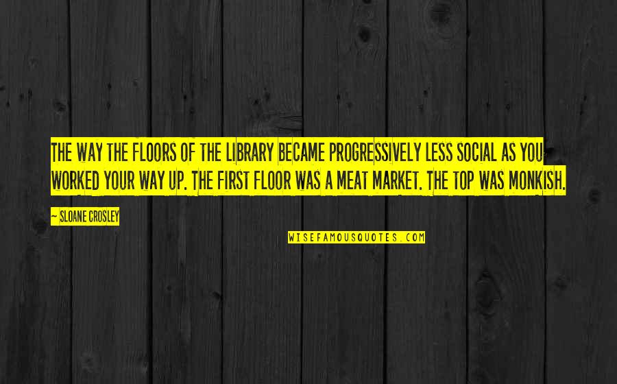 Crosley Quotes By Sloane Crosley: The way the floors of the library became