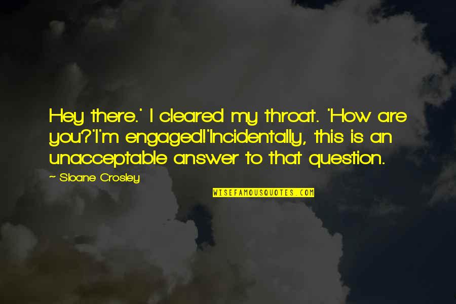 Crosley Quotes By Sloane Crosley: Hey there.' I cleared my throat. 'How are