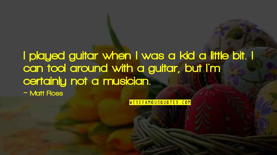 Croslin Lawn Garden Quotes By Matt Ross: I played guitar when I was a kid Croslin Lawn Garden Quotes By Matt Ross: I played guitar when I was a kid