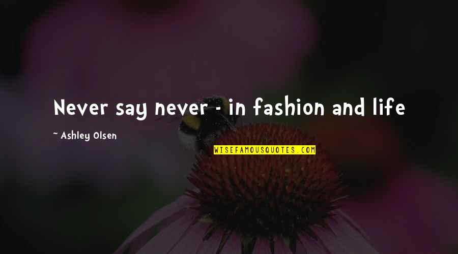 Cross And Flowers Quotes By Ashley Olsen: Never say never - in fashion and life