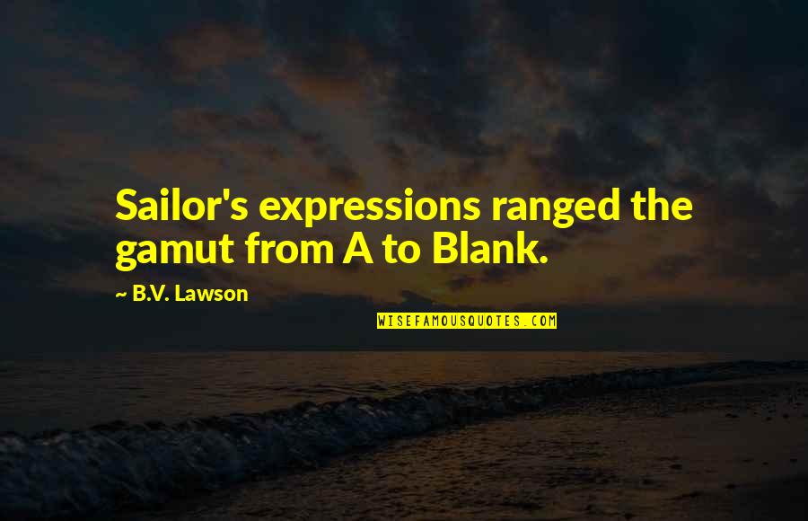 Cross And Flowers Quotes By B.V. Lawson: Sailor's expressions ranged the gamut from A to