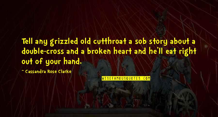 Cross And Heart Quotes By Cassandra Rose Clarke: Tell any grizzled old cutthroat a sob story