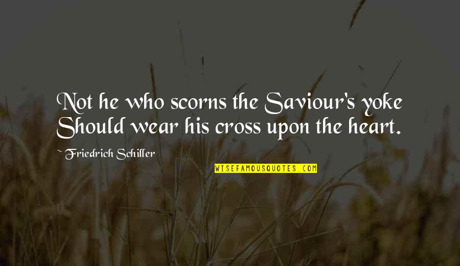 Cross And Heart Quotes By Friedrich Schiller: Not he who scorns the Saviour's yoke Should