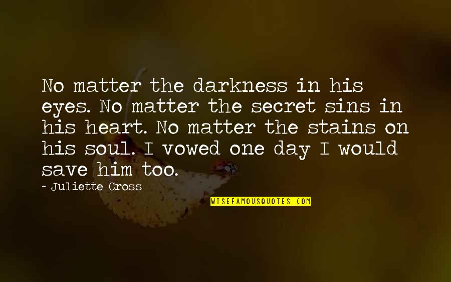 Cross And Heart Quotes By Juliette Cross: No matter the darkness in his eyes. No