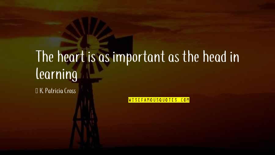 Cross And Heart Quotes By K. Patricia Cross: The heart is as important as the head
