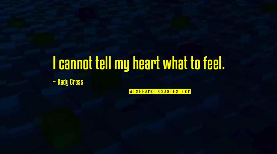 Cross And Heart Quotes By Kady Cross: I cannot tell my heart what to feel.