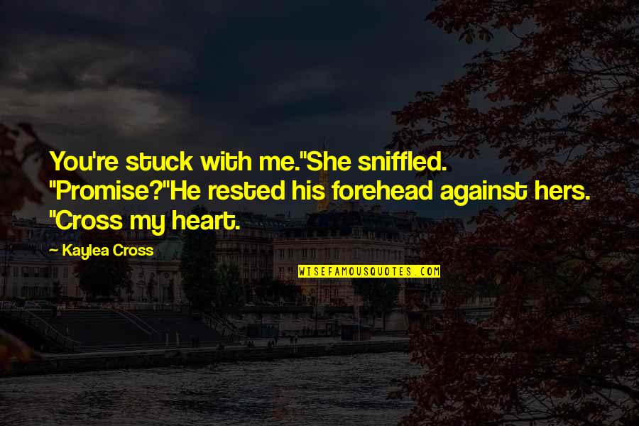 Cross And Heart Quotes By Kaylea Cross: You're stuck with me."She sniffled. "Promise?"He rested his