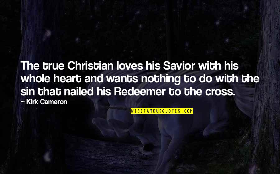 Cross And Heart Quotes By Kirk Cameron: The true Christian loves his Savior with his