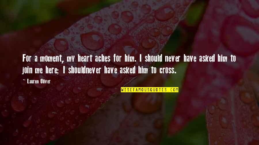 Cross And Heart Quotes By Lauren Oliver: For a moment, my heart aches for him.