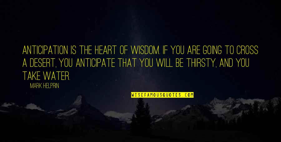 Cross And Heart Quotes By Mark Helprin: Anticipation is the heart of wisdom. If you