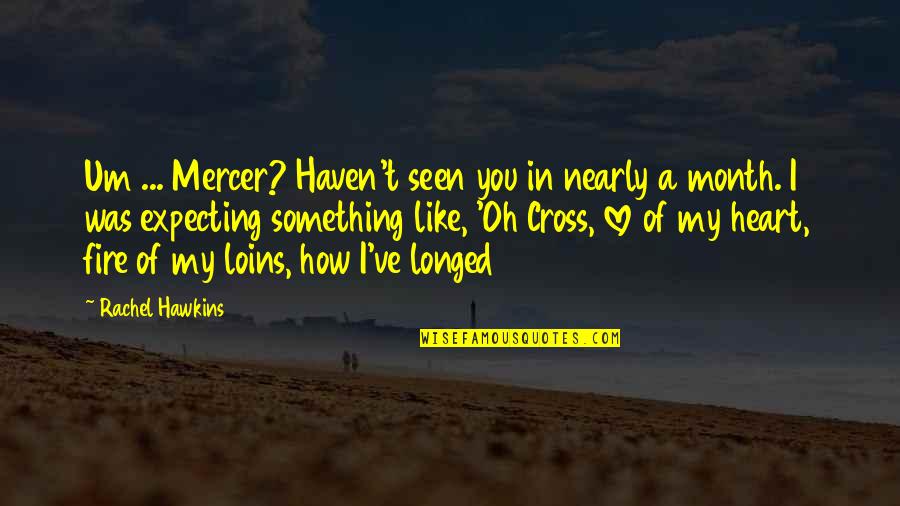 Cross And Heart Quotes By Rachel Hawkins: Um ... Mercer? Haven't seen you in nearly