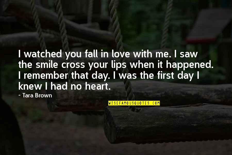 Cross And Heart Quotes By Tara Brown: I watched you fall in love with me.