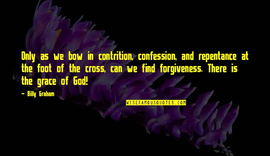 Cross And Quotes By Billy Graham: Only as we bow in contrition, confession, and