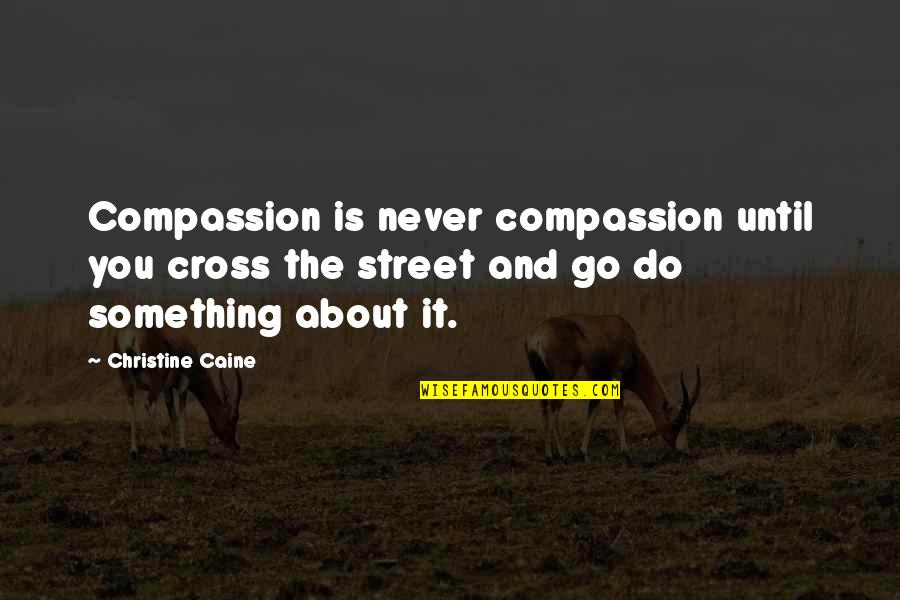 Cross And Quotes By Christine Caine: Compassion is never compassion until you cross the
