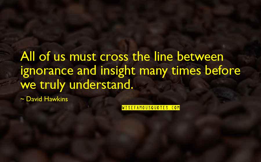 Cross And Quotes By David Hawkins: All of us must cross the line between