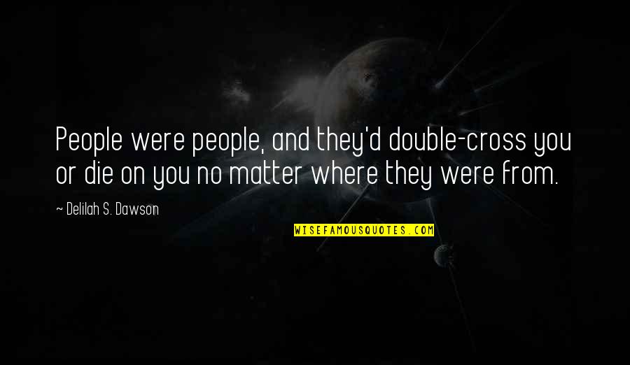 Cross And Quotes By Delilah S. Dawson: People were people, and they'd double-cross you or