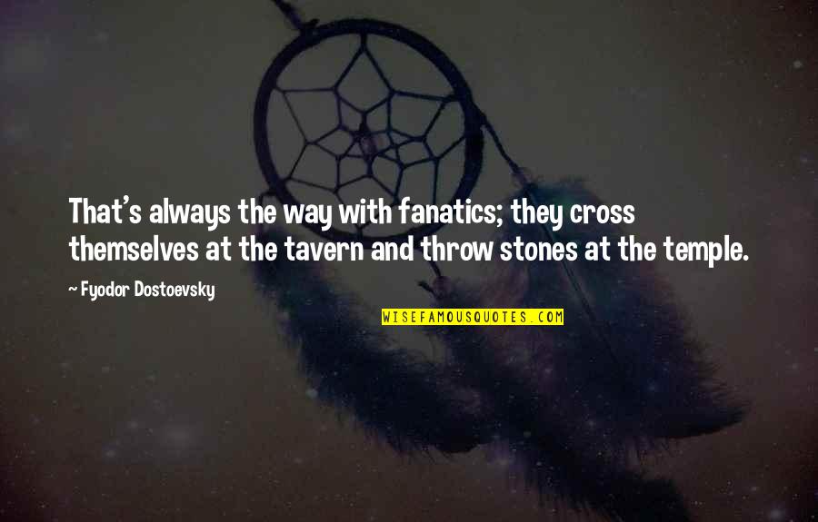 Cross And Quotes By Fyodor Dostoevsky: That's always the way with fanatics; they cross