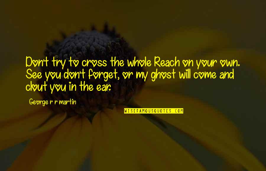 Cross And Quotes By George R R Martin: Don't try to cross the whole Reach on