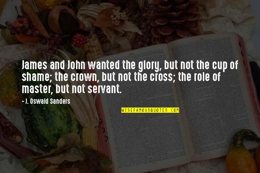 Cross And Quotes By J. Oswald Sanders: James and John wanted the glory, but not