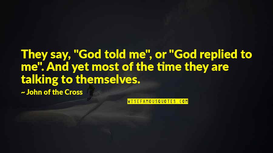 Cross And Quotes By John Of The Cross: They say, "God told me", or "God replied
