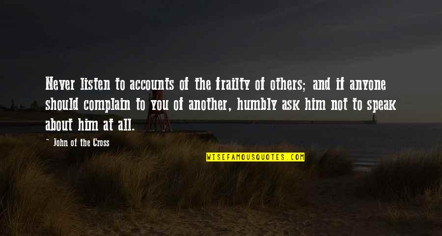 Cross And Quotes By John Of The Cross: Never listen to accounts of the frailty of