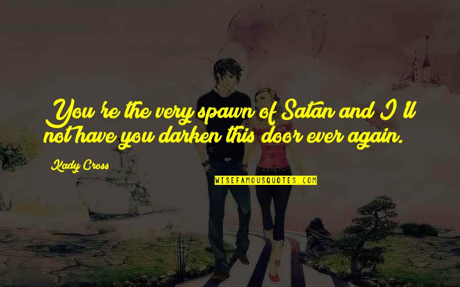 Cross And Quotes By Kady Cross: You're the very spawn of Satan and I'll