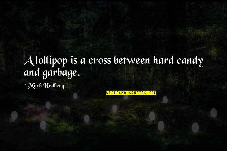 Cross And Quotes By Mitch Hedberg: A lollipop is a cross between hard candy