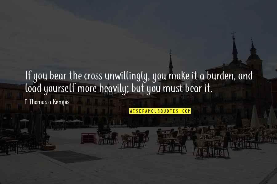 Cross And Quotes By Thomas A Kempis: If you bear the cross unwillingly, you make