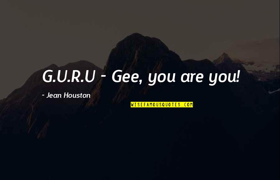 Cross Chara Quotes By Jean Houston: G.U.R.U - Gee, you are you! Cross Chara Quotes By Jean Houston: G.U.R.U - Gee, you are you!