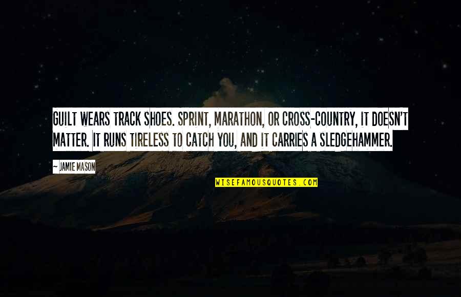 Cross Country And Track Quotes By Jamie Mason: Guilt wears track shoes. Sprint, marathon, or cross-country,